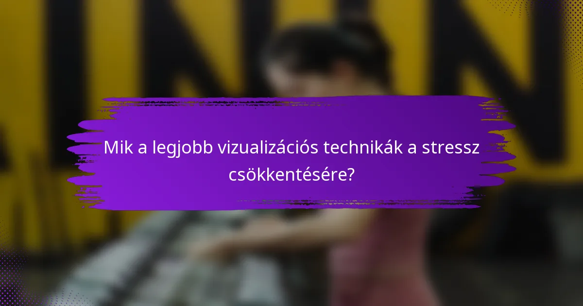 Mik a legjobb vizualizációs technikák a stressz csökkentésére?