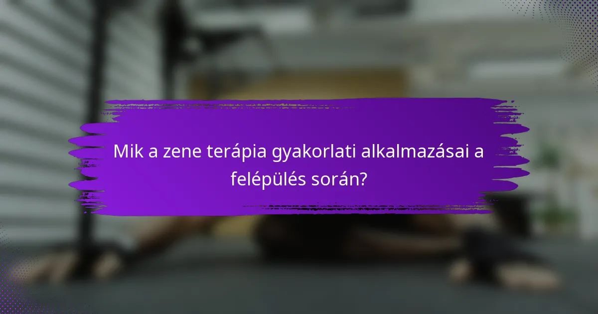 Mik a zene terápia gyakorlati alkalmazásai a felépülés során?