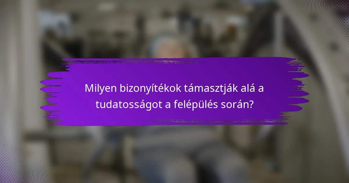 Milyen bizonyítékok támasztják alá a tudatosságot a felépülés során?