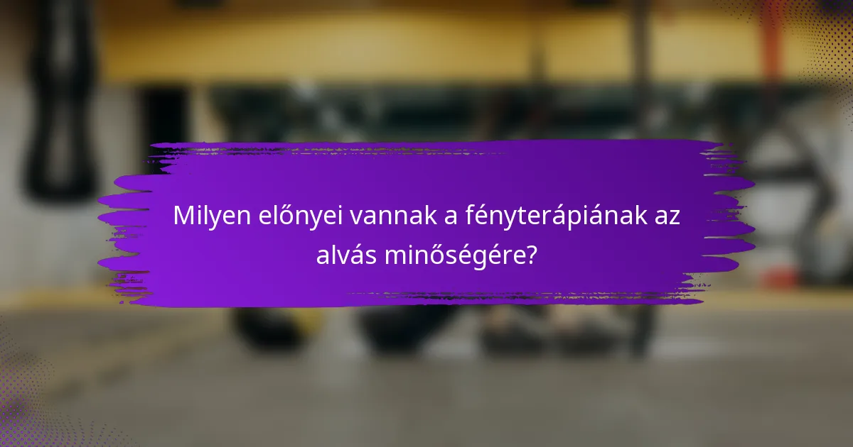 Milyen előnyei vannak a fényterápiának az alvás minőségére?