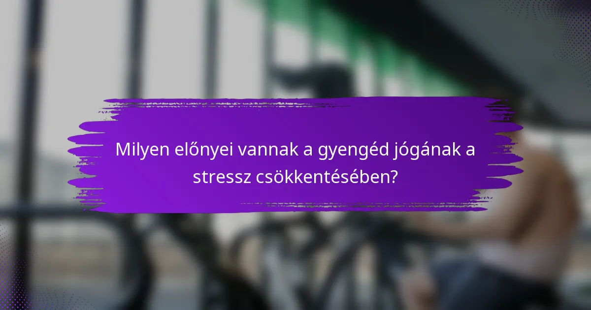 Milyen előnyei vannak a gyengéd jógának a stressz csökkentésében?