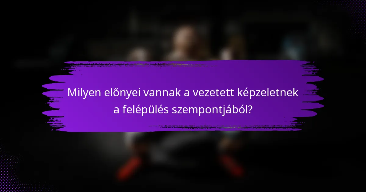 Milyen előnyei vannak a vezetett képzeletnek a felépülés szempontjából?