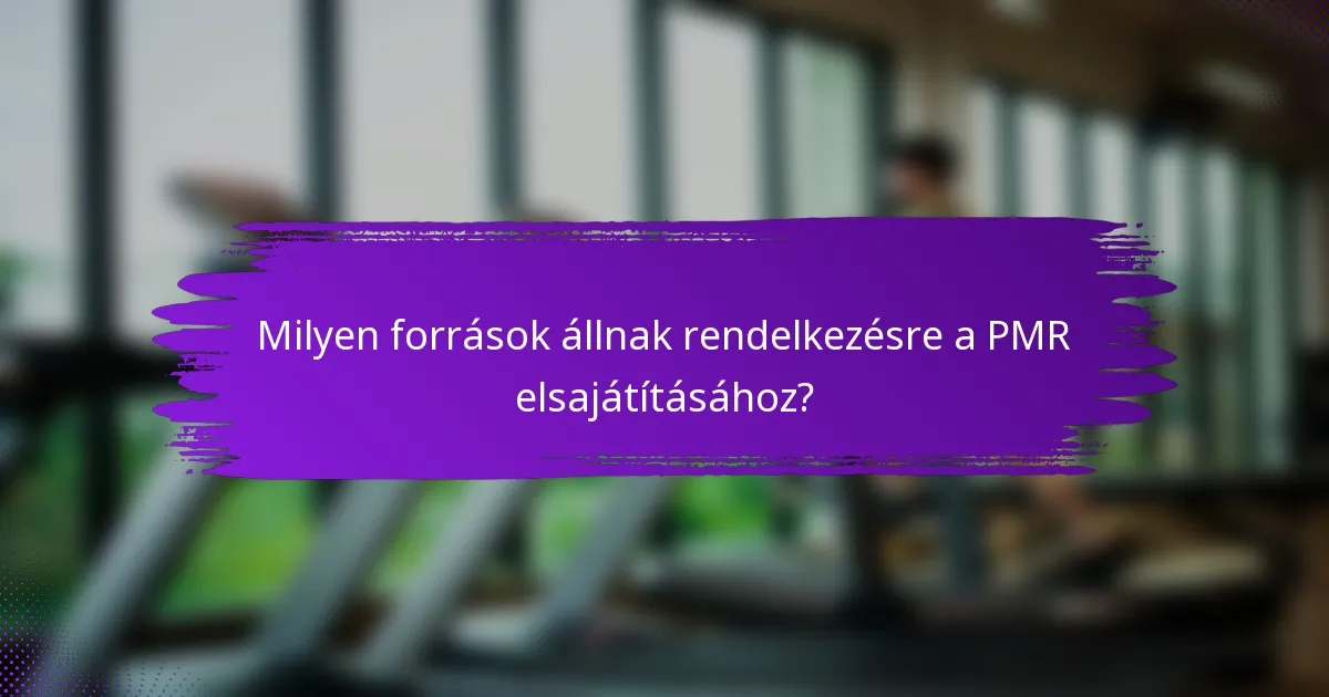 Milyen források állnak rendelkezésre a PMR elsajátításához?