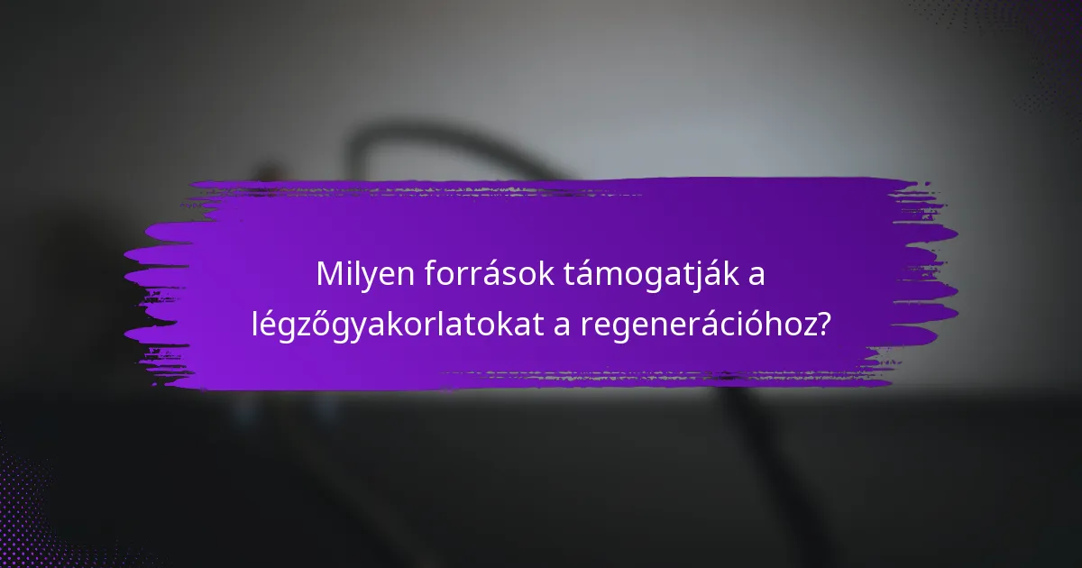 Milyen források támogatják a légzőgyakorlatokat a regenerációhoz?
