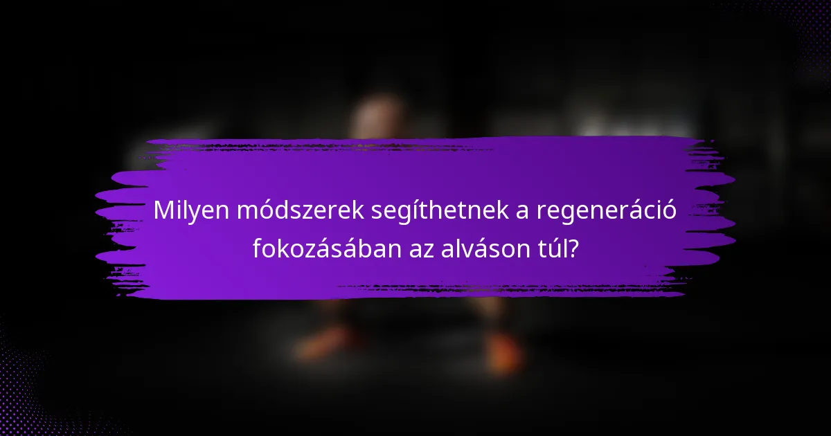 Milyen módszerek segíthetnek a regeneráció fokozásában az alváson túl?