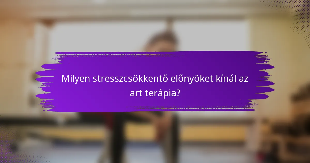 Milyen stresszcsökkentő előnyöket kínál az art terápia?