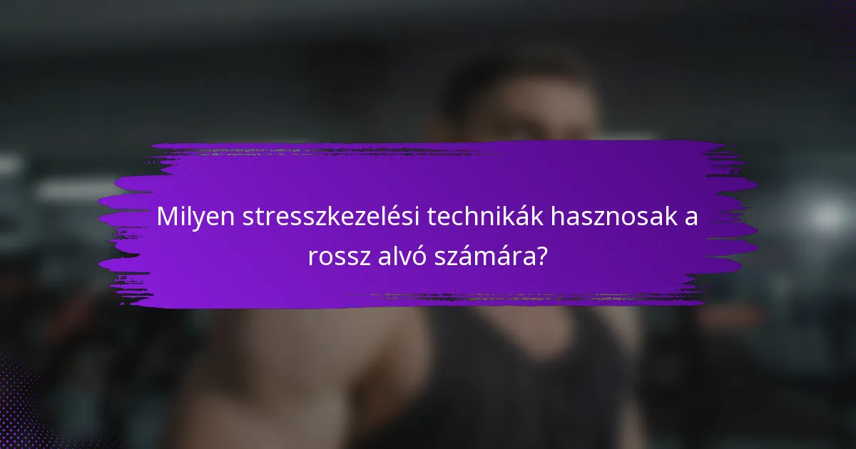 Milyen stresszkezelési technikák hasznosak a rossz alvó számára?